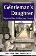 The Gentleman's Daughter: Womens Lives in Georgian England (Yale Nota Bene)