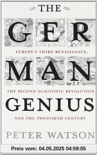 The German Genius: Europe's Third Renaissance, the Second Scientific Revolution and the Twentieth Century