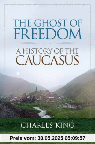 The Ghost of Freedom: A History of the Caucasus The Ghost of Freedom: A History of the Caucasus