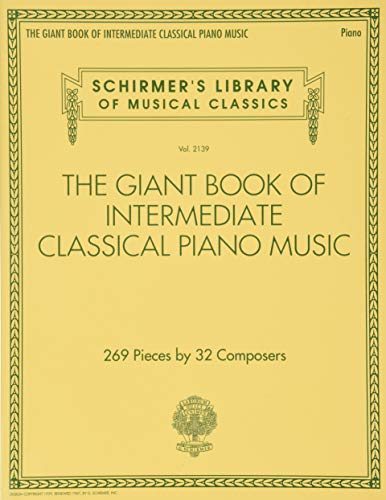 The Giant Book of Intermediate Classical Piano Music: Schirmer's Library of Musical Classics, Vol. 2139: 269 Pieces by 32 Composers (Schirmer's Library of Musical Classics, 2139) The Giant Book of Intermediate Classical Piano Music: Schirmer's Library of Musical Classics, Vol. 2139: 269 Pieces by 32 Composers (Schirmer's Library of Musical Classics, 2139)