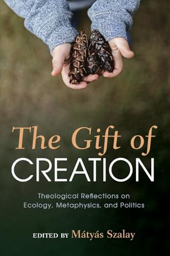The Gift of Creation: Theological Reflections on Ecology, Metaphysics, and Politics von Pickwick Publications