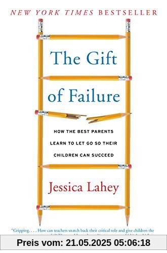 The Gift of Failure: How the Best Parents Learn to Let Go So Their Children Can Succeed