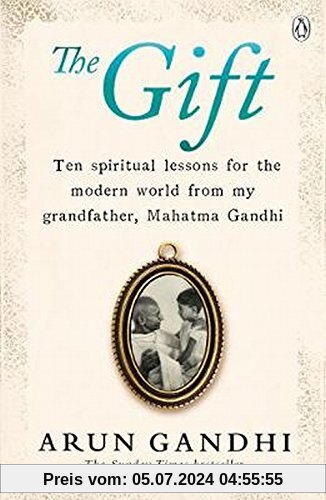 The Gift: Ten spiritual lessons for the modern world from my Grandfather, Mahatma Gandhi