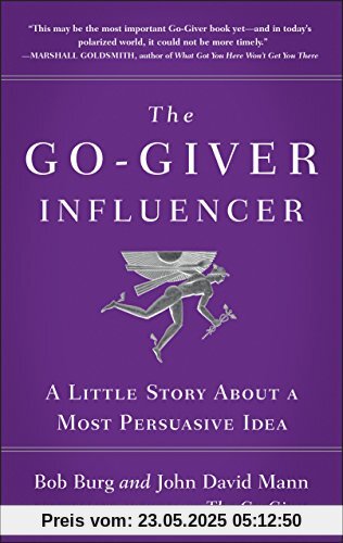 The Go-Giver Influencer: A Little Story About a Most Persuasive Idea: A Little Story About a Most Persuasive Idea (Go-Giver, Book 3)