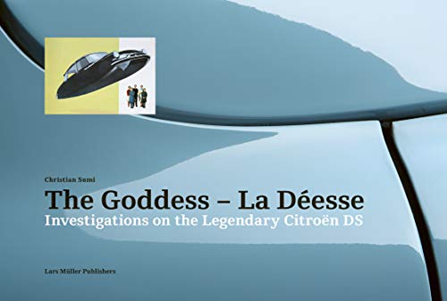 The Goddess - La Déesse: Investigations on the Legendary Citroën DS von Lars Muller Publishers