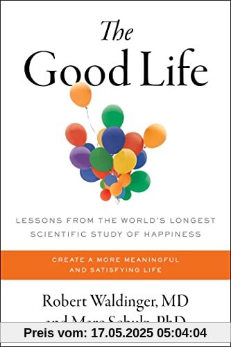 The Good Life: Lessons from the World's Longest Scientific Study of Happiness