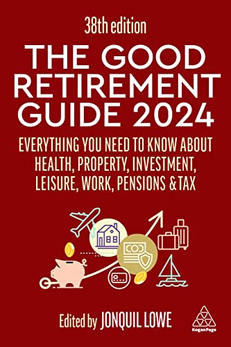 The Good Retirement Guide 2024: Everything you need to Know about Health, Property, Investment, Leisure, Work, Pensions and Tax The Good Retirement Guide 2024: Everything you need to Know about Health, Property, Investment, Leisure, Work, Pensions and Tax