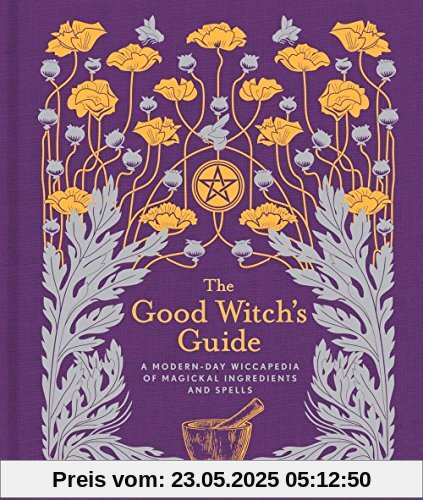 The Good Witch's Guide: A Modern-Day Wiccapedia of Magickal Ingredients and Spells (Modern-Day Witch)