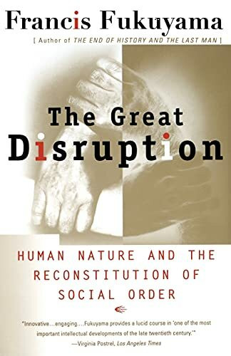 The Great Disruption: Human Nature and the Reconstitution of Social Order The Great Disruption: Human Nature and the Reconstitution of Social Order