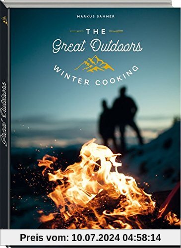 The Great Outdoors - Winter Cooking: 120 geniale Rauszeitrezepte für den Winter