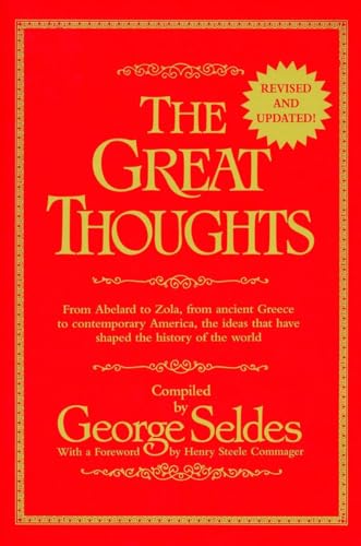 The Great Thoughts: From Abelard to Zola, from Ancient Greece to Contemporary America, the Ideas That Have Shaped the History of the World The Great Thoughts: From Abelard to Zola, from Ancient Greece to Contemporary America, the Ideas That Have Shaped the History of the World
