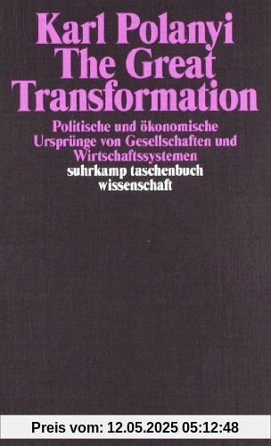 The Great Transformation: Politische und ökonomische Ursprünge von Gesellschaften und Wirtschaftssystemen (suhrkamp taschenbuch wissenschaft)