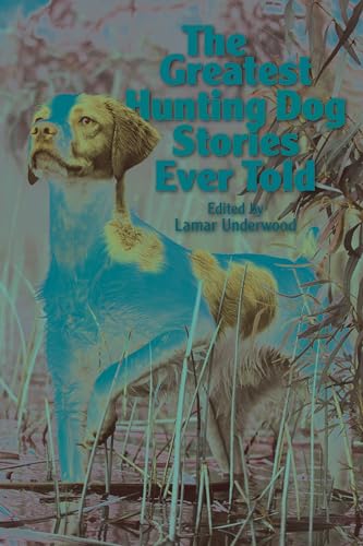 The Greatest Hunting Dog Stories Ever Told von Lyons Press