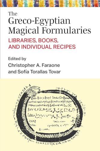 The Greco-Egyptian Magical Formularies: Libraries, Books, and Individual Recipes (New Texts from Ancient Cultures)