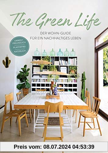 The Green Life: Der Wohn-Guide für ein nachhaltiges Leben - Umweltfreundlich, natürlich, plastikfrei. - [Mit über 200 Abbildungen]