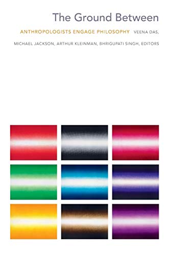 The Ground Between: Anthropologists Engage Philosophy The Ground Between: Anthropologists Engage Philosophy von Duke University Press