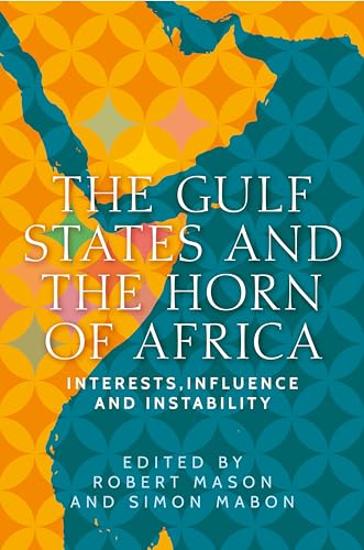 The Gulf States and the Horn of Africa: Interests, influences and instability (Identities and Geopolitics in the Middle East) von Manchester University Press