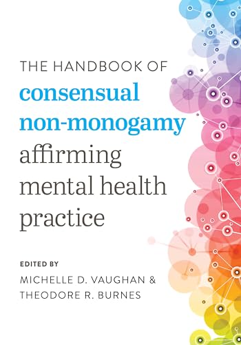 The Handbook of Consensual Non-Monogamy: Affirming Mental Health Practice (Diverse Sexualities, Genders, and Relationships)