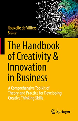 The Handbook of Creativity & Innovation in Business: A Comprehensive Toolkit of Theory and Practice for Developing Creative Thinking Skills The Handbook of Creativity & Innovation in Business: A Comprehensive Toolkit of Theory and Practice for Developing Creative Thinking Skills von Springer