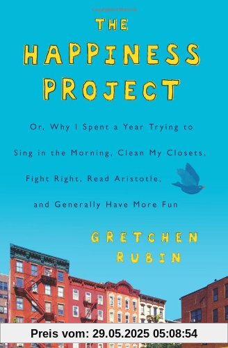 The Happiness Project: Or, Why I Spent a Year Trying to Sing in the Morning, Clean My Closets, Fight Right, Read Aristotle, and Generally Have More Fun The Happiness Project: Or, Why I Spent a Year Trying to Sing in the Morning, Clean My Closets, Fight Right, Read Aristotle, and Generally Have More Fun