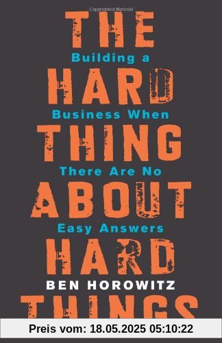 The Hard Thing About Hard Things: Building a Business When There Are No Easy Answers