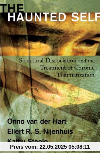 The Haunted Self: Structural Dissociation and the Treatment of Chronic Traumatization (Norton Series on Interpersonal Neurobiology)