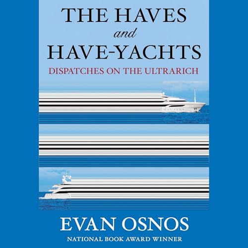 The Haves and Have-yachts: Field Notes from the Frontier of American Excess-t The Haves and Have-yachts: Field Notes from the Frontier of American Excess-t von Blackstone Pub