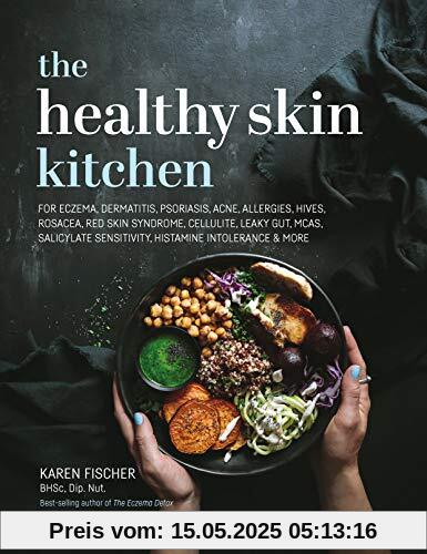 The Healthy Skin Kitchen: For Eczema, Dermatitis, Psoriasis, Acne, Allergies, Hives, Rosacea, Red Skin Syndrome, Cellulite, Leaky Gut, MCAS, Salicylate Sensitivity, Histamine Intolerance & more