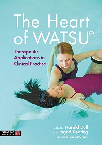 The Heart of WATSU: Therapeutic Applications in Clinical Practice von Singing Dragon