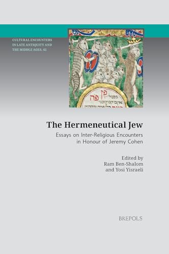 The Hermeneutical Jew: Essays on Inter-Religious Encounters in Honour of Jeremy Cohen von Brepols N.V.