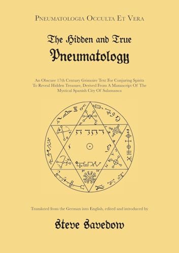 The Hidden and True Pneumatology: An Obscure 17th Century Grimoire Text for Conjuring Spirits to Reveal Hidden Treasure, Derived from a Manuscript of the Mystical Spanish City of Salamanca The Hidden and True Pneumatology: An Obscure 17th Century Grimoire Text for Conjuring Spirits to Reveal Hidden Treasure, Derived from a Manuscript of the Mystical Spanish City of Salamanca