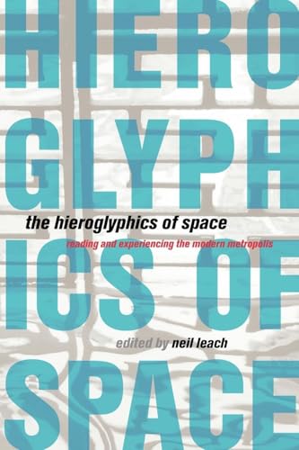 The Hieroglyphics of Space: Reading and Experiencing the Modern Metropolis The Hieroglyphics of Space: Reading and Experiencing the Modern Metropolis