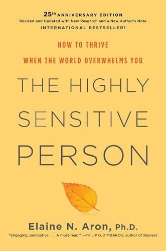 The Highly Sensitive Person: How to Thrive When the World Overwhelms You