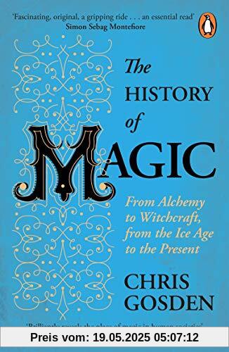 The History of Magic: From Alchemy to Witchcraft, from the Ice Age to the Present