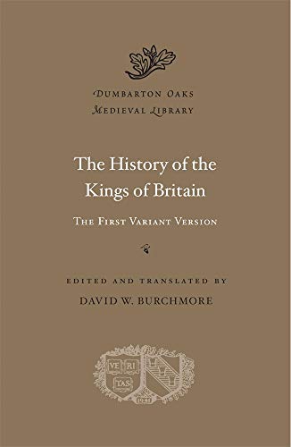 The History of the Kings of Britain: The First Variant Version (Dumbarton Oaks Medieval Library, Band 57) von Harvard University Press