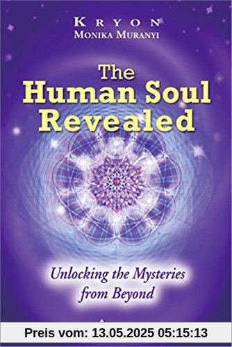 The Human Soul Revealed - Unlocking the Mysteries from Beyond