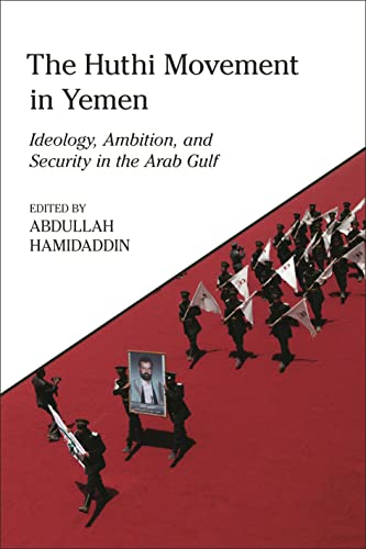 The Huthi Movement in Yemen: Ideology, Ambition and Security in the Arab Gulf (King Faisal Center for Research and Islamic Studies Series)