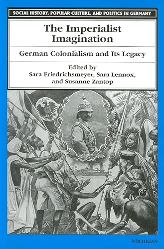 The Imperialist Imagination: German Colonialism and Its Legacy (Social History, Popular Culture, and Politics in Germany) von University of Michigan Press