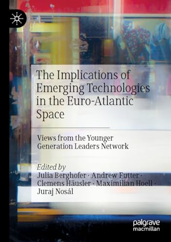 The Implications of Emerging Technologies in the Euro-Atlantic Space: Views from the Younger Generation Leaders Network von Palgrave Macmillan