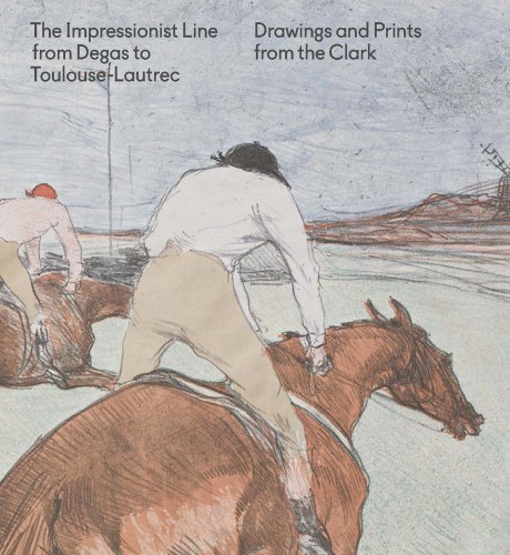 The Impressionist Line from Degas to Toulouse-Lautrec: Drawings and Prints from the Clark (Clark Art Institute Series (YUP))