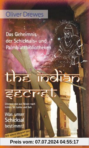 The Indian Secret. Das Geheimnis der Schicksals- und Palmblattbibliotheken: Erkenntnisse aus Reisen nach Indien, Sri Lanka und Bali. Was unser Schicksal bestimmt!