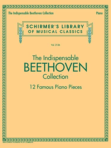 The Indispensable Beethoven Collection: 12 Famous Piano Pieces (Schirmer's Library of Musical Classics) The Indispensable Beethoven Collection: 12 Famous Piano Pieces (Schirmer's Library of Musical Classics)