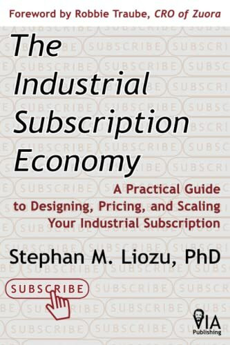 The Industrial Subscription Economy: A Practical Guide to Designing, Pricing, and Scaling Your... The Industrial Subscription Economy: A Practical Guide to Designing, Pricing, and Scaling Your...