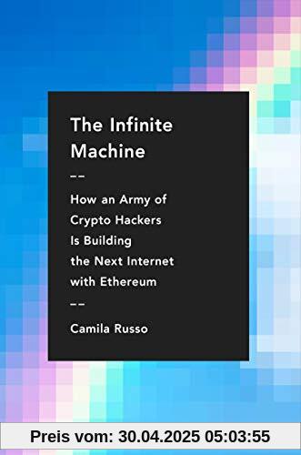 The Infinite Machine: How an Army of Crypto-hackers Is Building the Next Internet with Ethereum The Infinite Machine: How an Army of Crypto-hackers Is Building the Next Internet with Ethereum