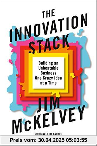 The Innovation Stack: Building an Unbeatable Business One Crazy Idea at a Time The Innovation Stack: Building an Unbeatable Business One Crazy Idea at a Time