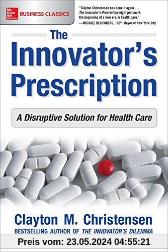 The Innovator'S Prescription: A Disruptive Solution To The Healthcare Crisis (Business Books)