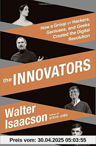 The Innovators: How a Group of Hackers, Geniuses, and Geeks Created the Digital Revolution The Innovators: How a Group of Hackers, Geniuses, and Geeks Created the Digital Revolution