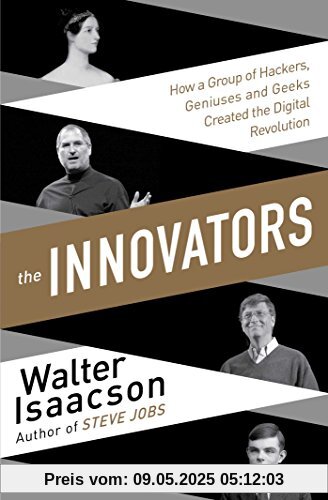 The Innovators: How a Group of Inventors, Hackers, Geniuses and Geeks Created the Digital Revolution