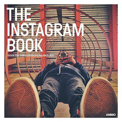 The Instagram Book: Inside The Online Photography Revolution: Inside the Online Photography Revolution. Hrsg.: Steve Crist & Megan Shoemaker von Ammo Books
