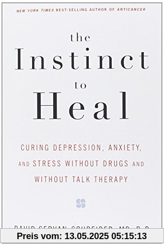 The Instinct to Heal: Curing Depression, Anxiety and Stress Without Drugs and Without Talk Therapy